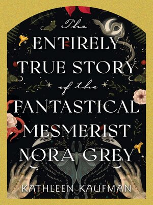 cover image of The Entirely True Story of the Fantastical Mesmerist Nora Grey